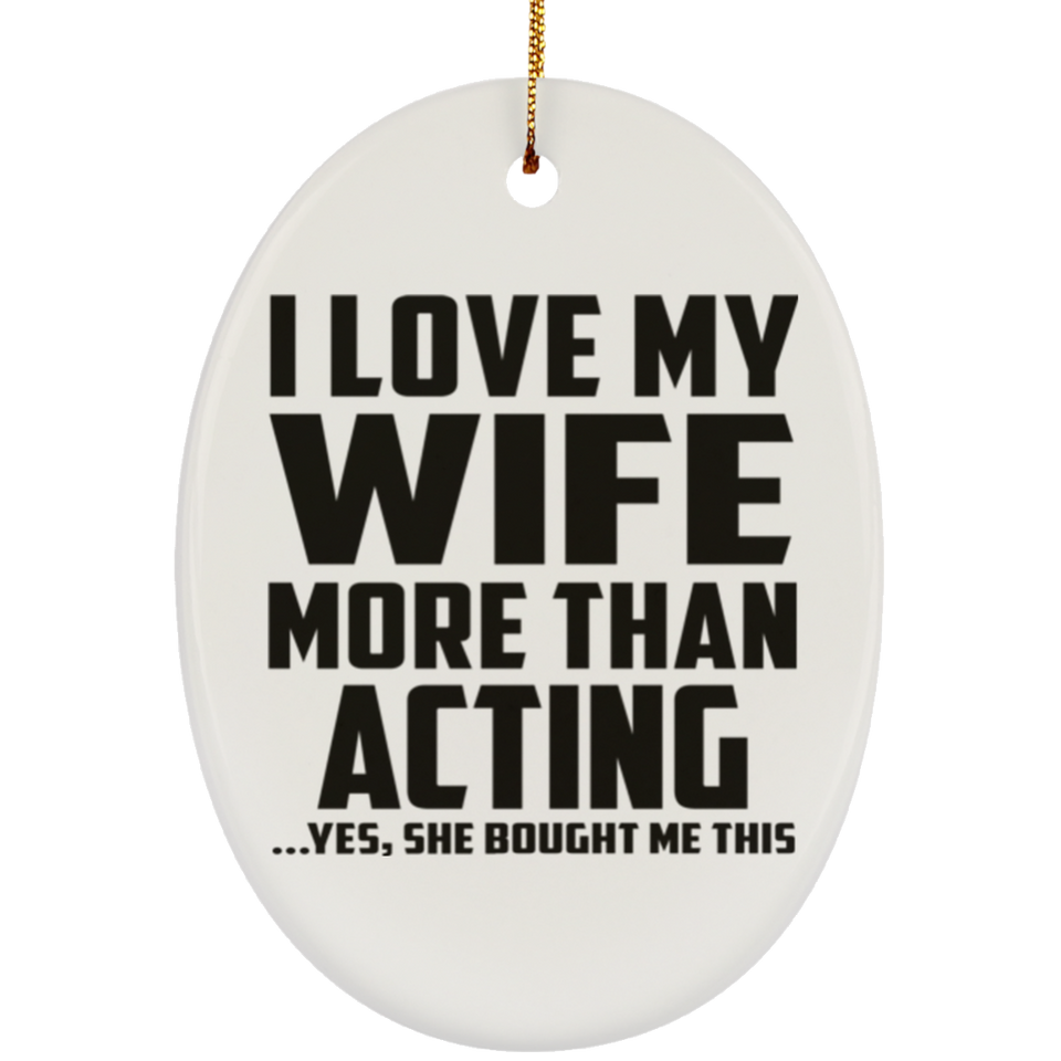 I Love My Wife More Than Acting - Oval Ornament