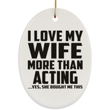 I Love My Wife More Than Acting - Oval Ornament