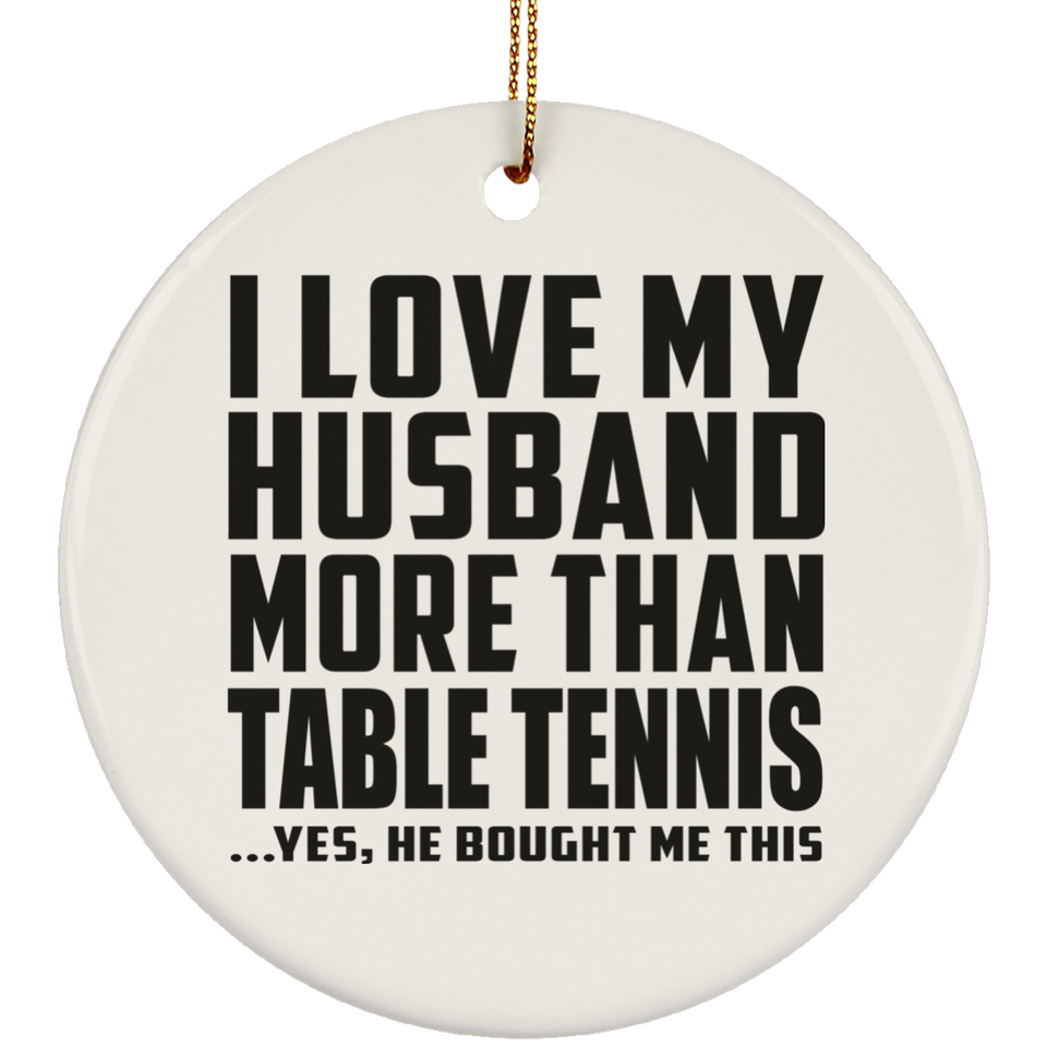 I Love My Husband More Than Table Tennis - Circle Ornament