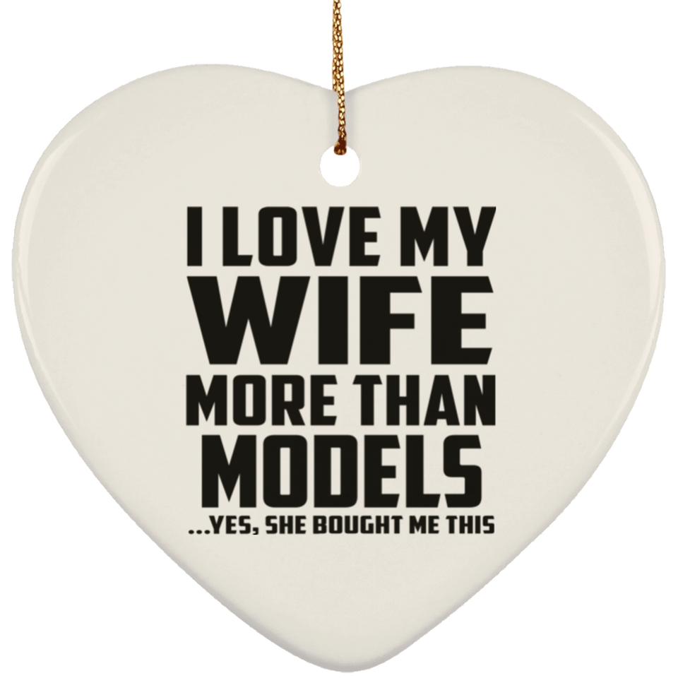 I Love My Wife More Than Models - Heart Ornament