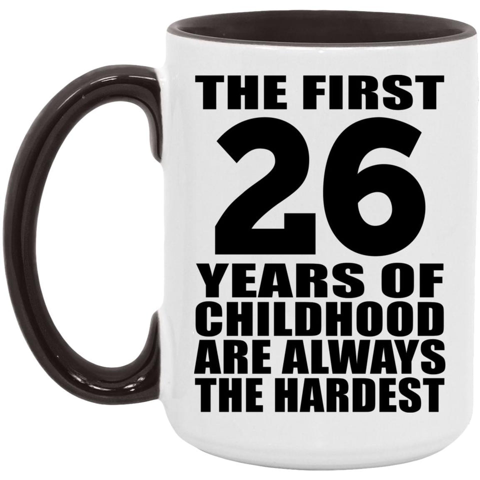26th Birthday First 26 Years of Childhood Are The Hardest - 15oz Accent Mug Black