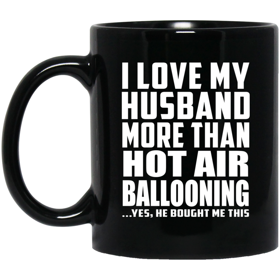 I Love My Husband More Than Hot Air Ballooning - 11 Oz Coffee Mug Black