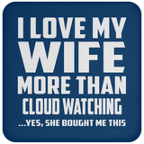 I Love My Wife More Than Cloud Watching - Drink Coaster