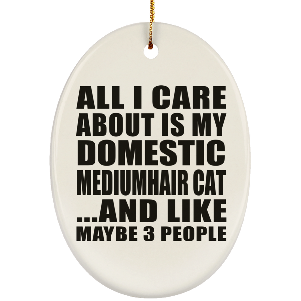 All I Care About Is My Domestic Mediumhair Cat - Oval Ornament