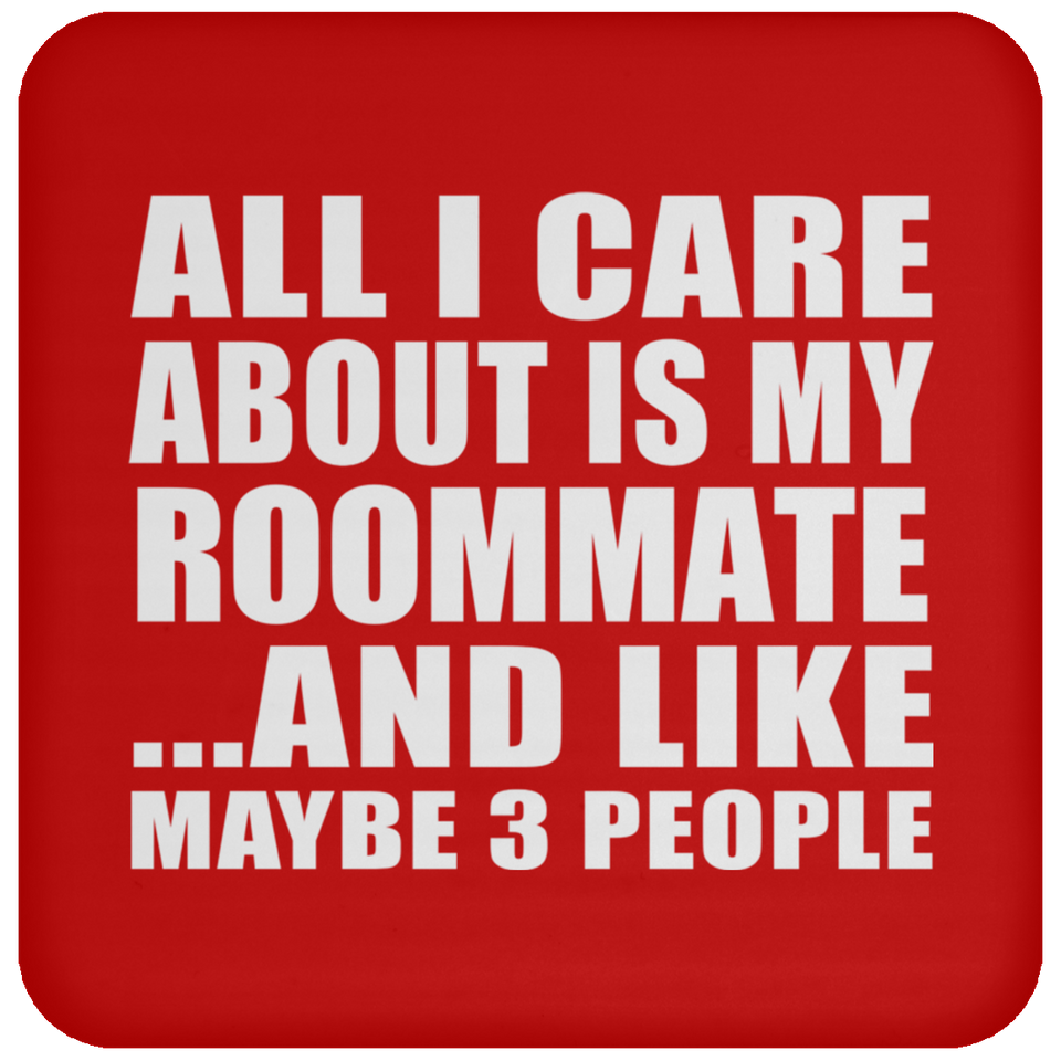 All I Care About Is My Roommate - Drink Coaster