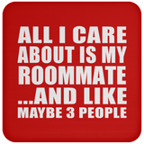 All I Care About Is My Roommate - Drink Coaster