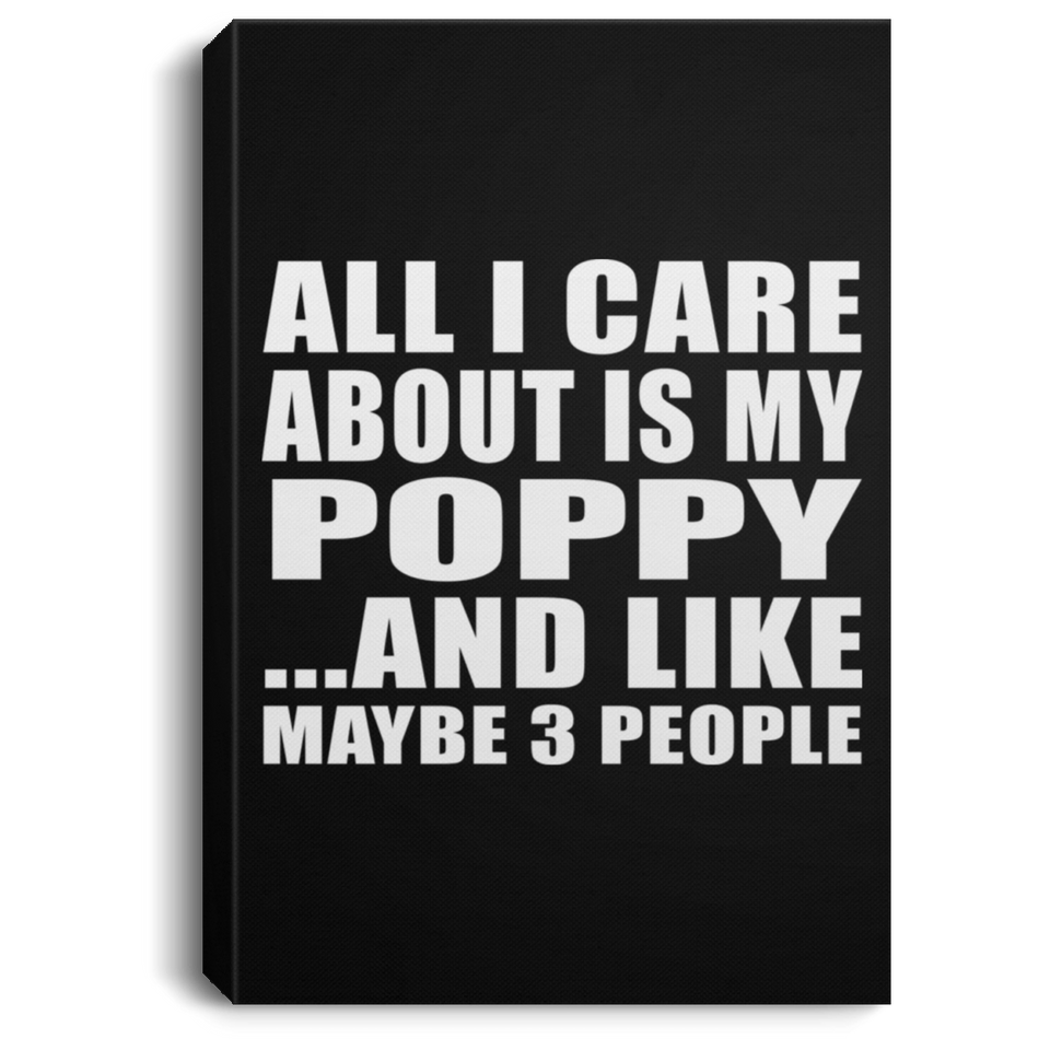 All I Care About Is My Poppy - Canvas Portrait