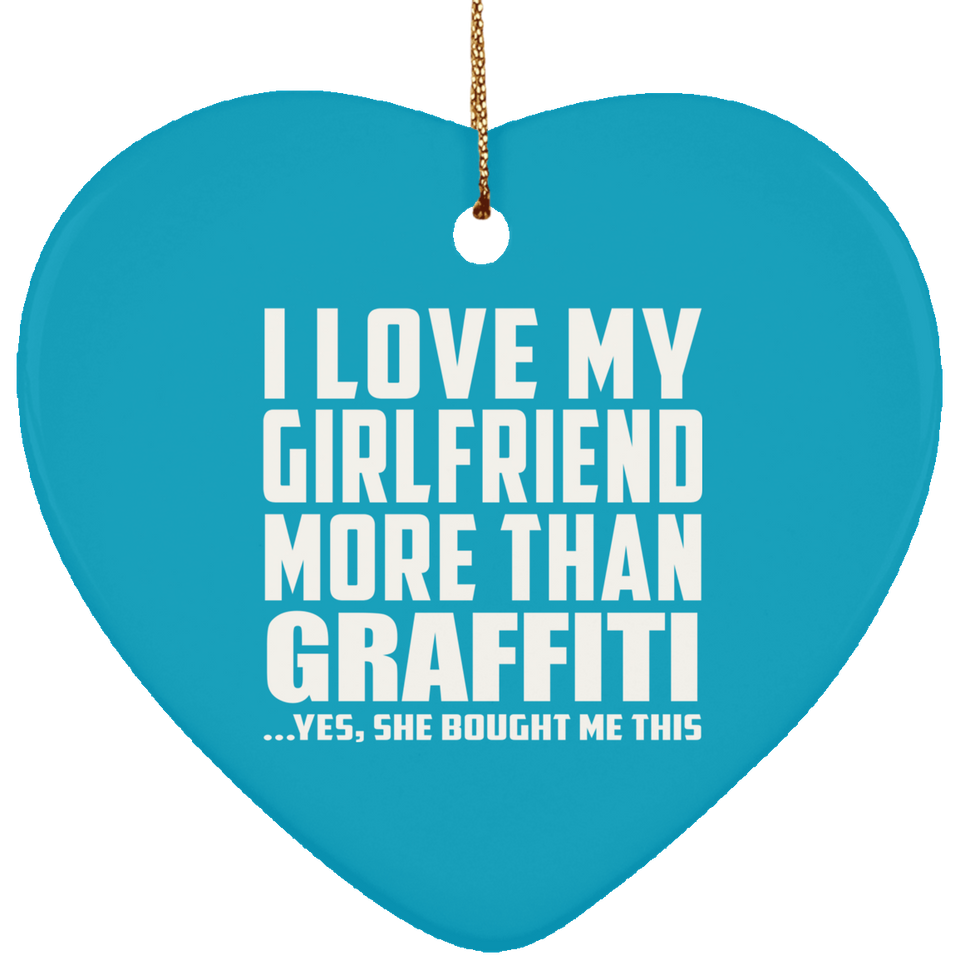 I Love My Girlfriend More Than Graffiti - Heart Ornament
