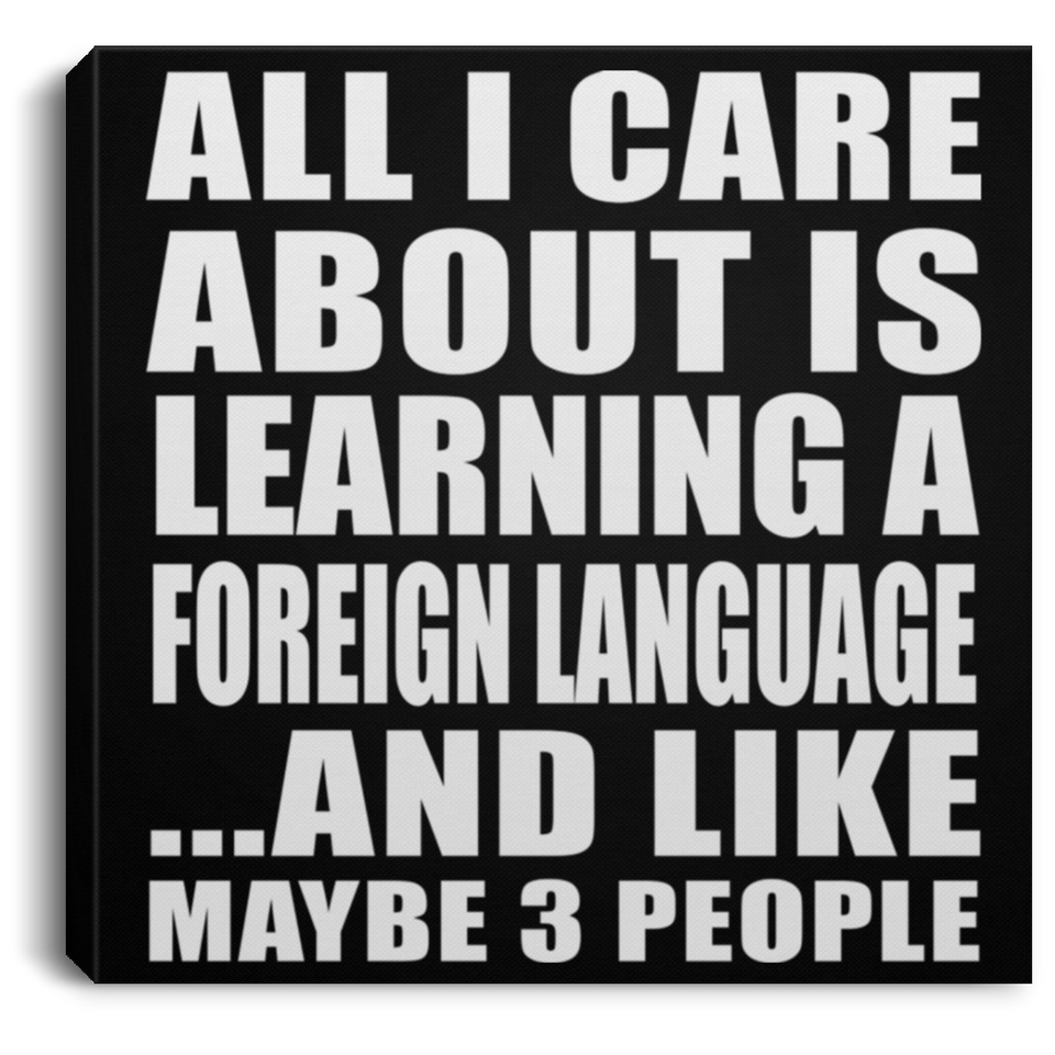 All I Care About Is Learning A Foreign Language - Canvas Square