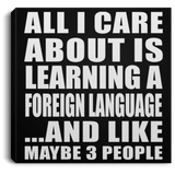 All I Care About Is Learning A Foreign Language - Canvas Square