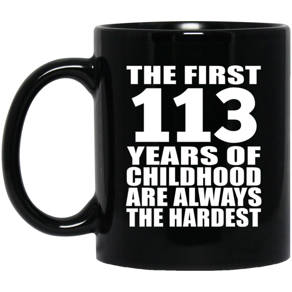 113th Birthday First 113 Years of Childhood Are The Hardest - 11oz Coffee Mug Black