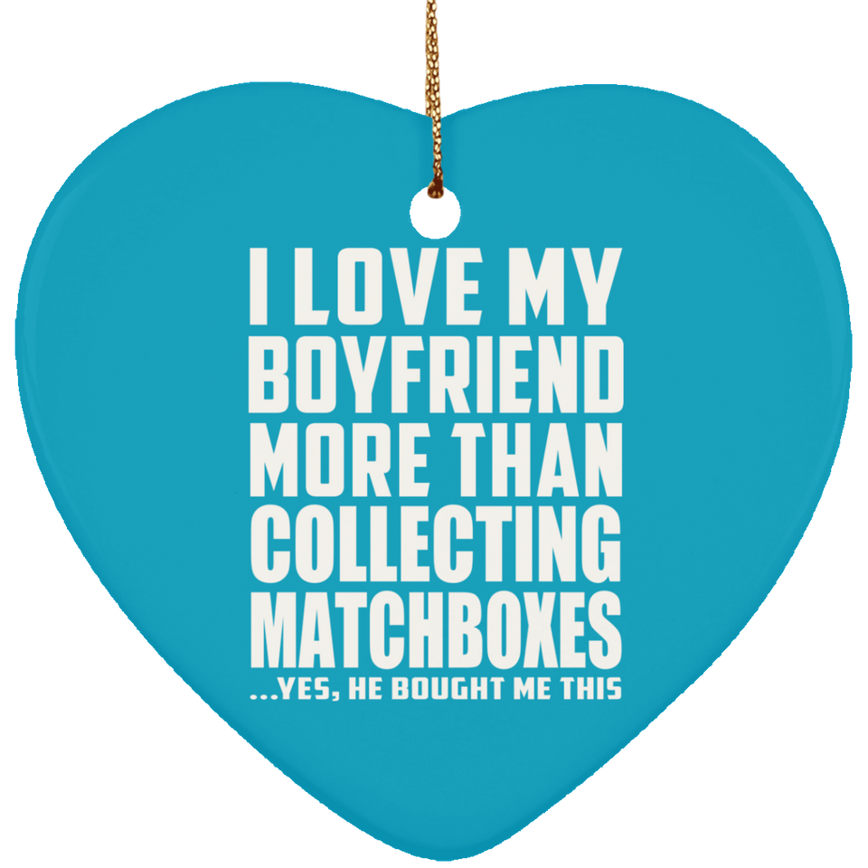 I Love My Boyfriend More Than Collecting Matchboxes - Heart Ornament