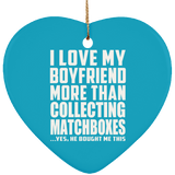 I Love My Boyfriend More Than Collecting Matchboxes - Heart Ornament