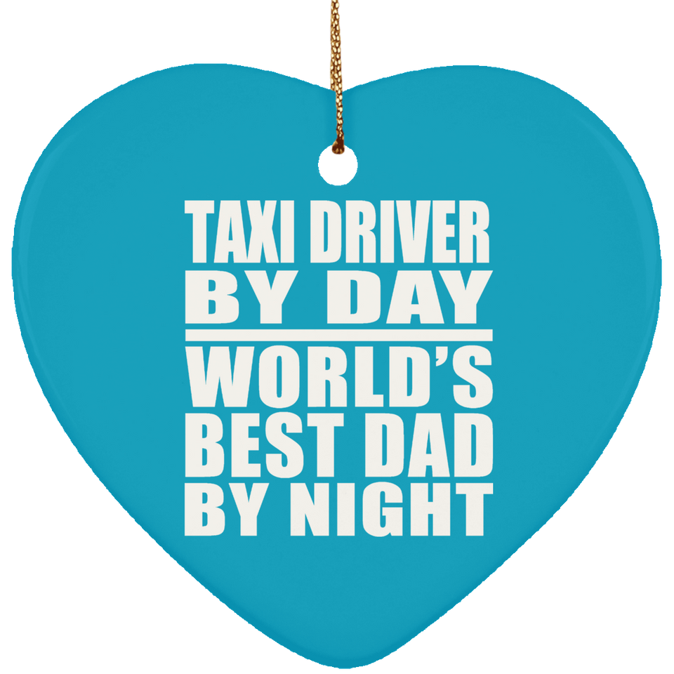 Taxi Driver By Day World's Best Dad By Night - Heart Ornament