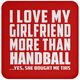 I Love My Girlfriend More Than Handball - Drink Coaster