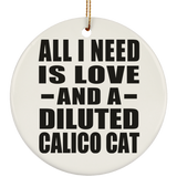 All I Need Is Love And A Diluted Calico Cat - Circle Ornament