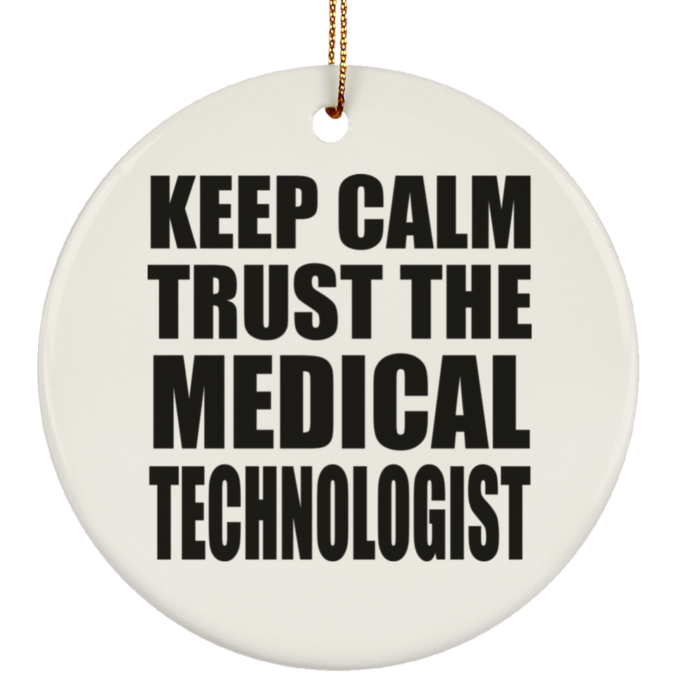 Keep Calm and Trust The Medical Technologist - Circle Ornament