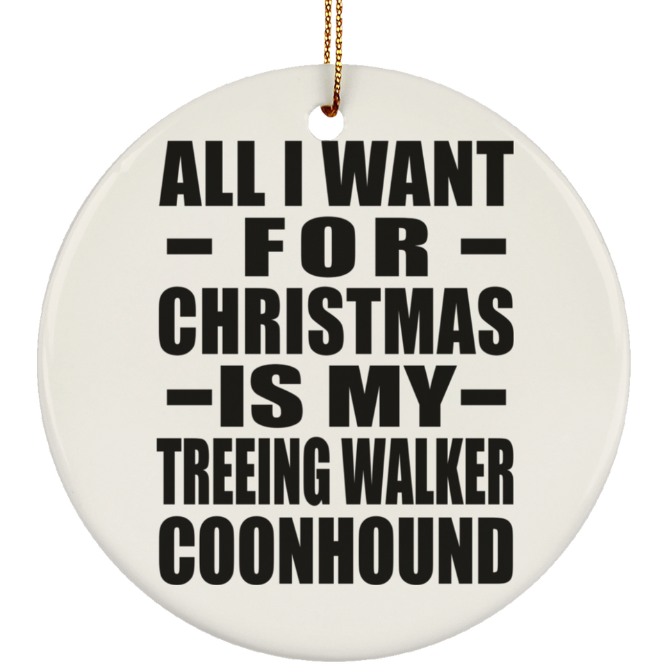 All I Want For Christmas Is My Treeing Walker Coonhound - Circle Ornament