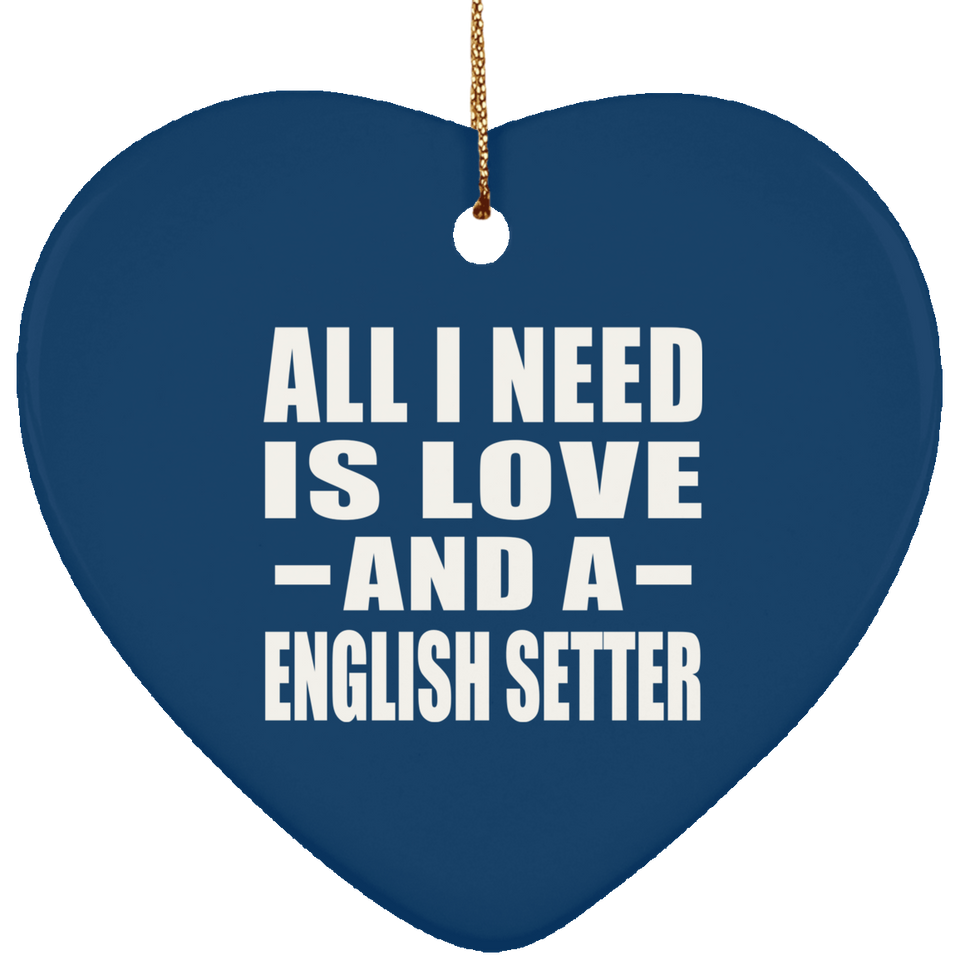 All I Need Is Love And A English Setter - Heart Ornament