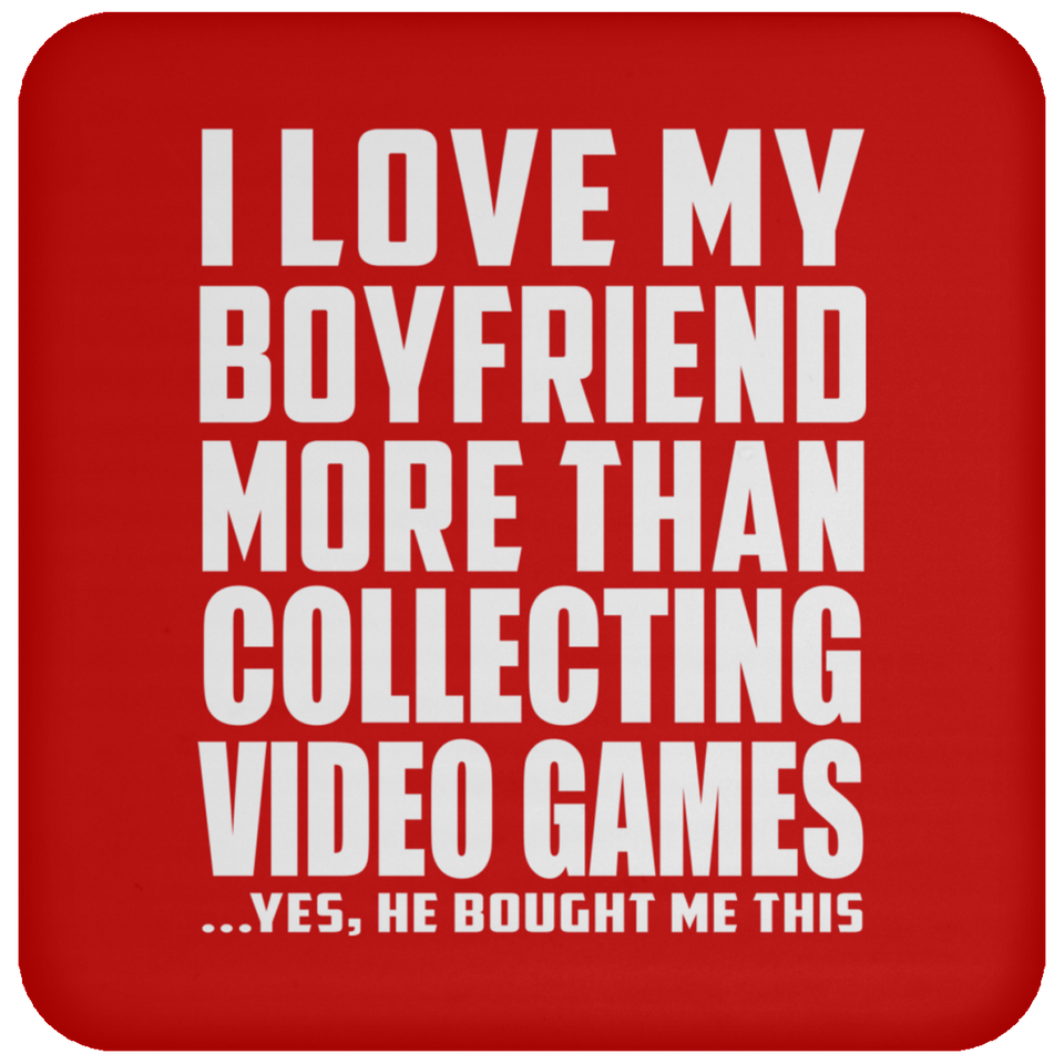 I Love My Boyfriend More Than Collecting Video Games - Drink Coaster