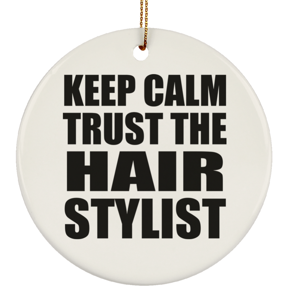 Keep Calm and Trust The Hair Stylist - Circle Ornament