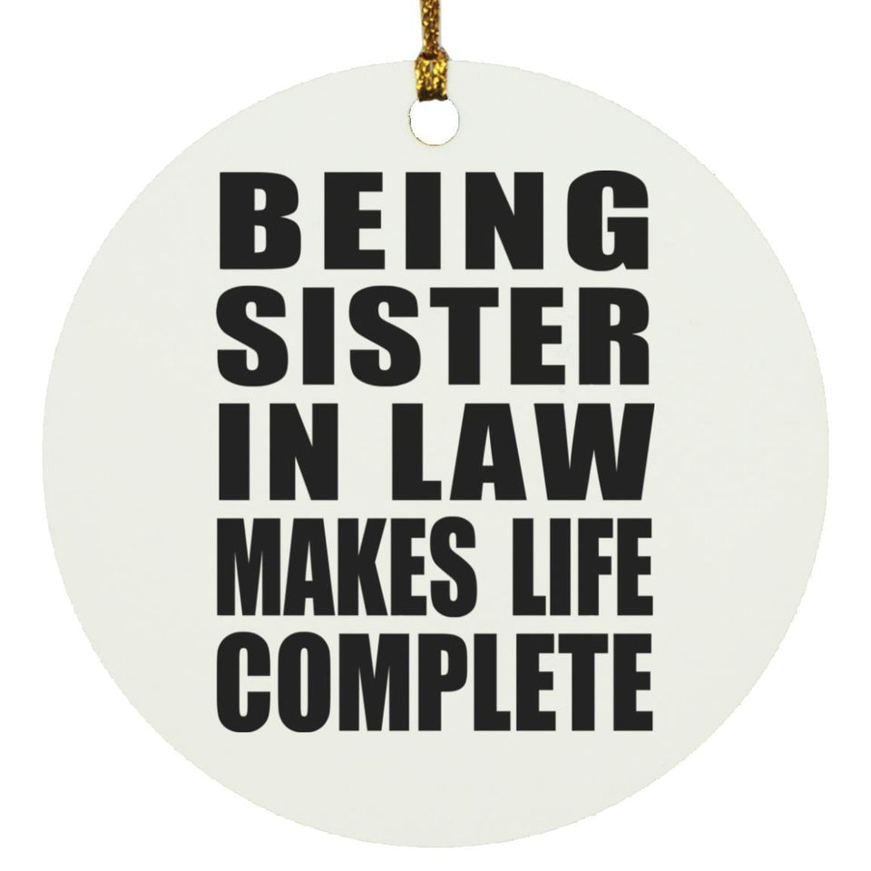 Being Sister In Law Makes Life Complete - Circle Ornament