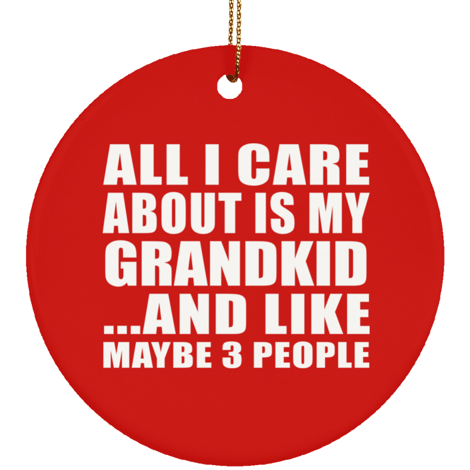 All I Care About Is My Grandkid - Circle Ornament