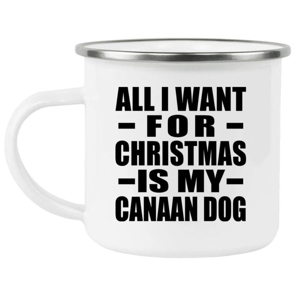 All I Want For Christmas Is My Canaan Dog - 12oz Camping Mug