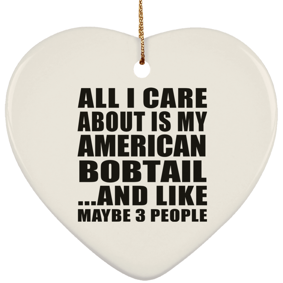 All I Care About Is My American Bobtail - Heart Ornament