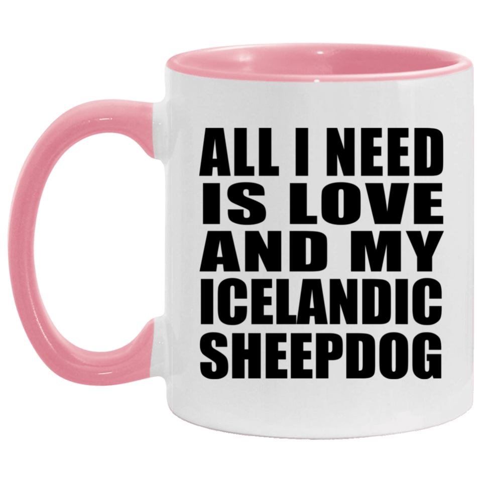 All I Need Is Love And My Icelandic Sheepdog - 11oz Accent Mug Pink