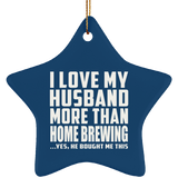 I Love My Husband More Than Home Brewing - Star Ornament