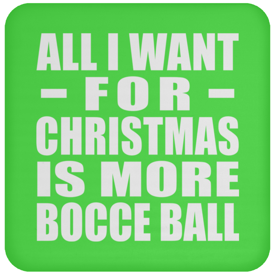 All I Want For Christmas Is More Bocce Ball - Coaster