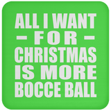 All I Want For Christmas Is More Bocce Ball - Coaster