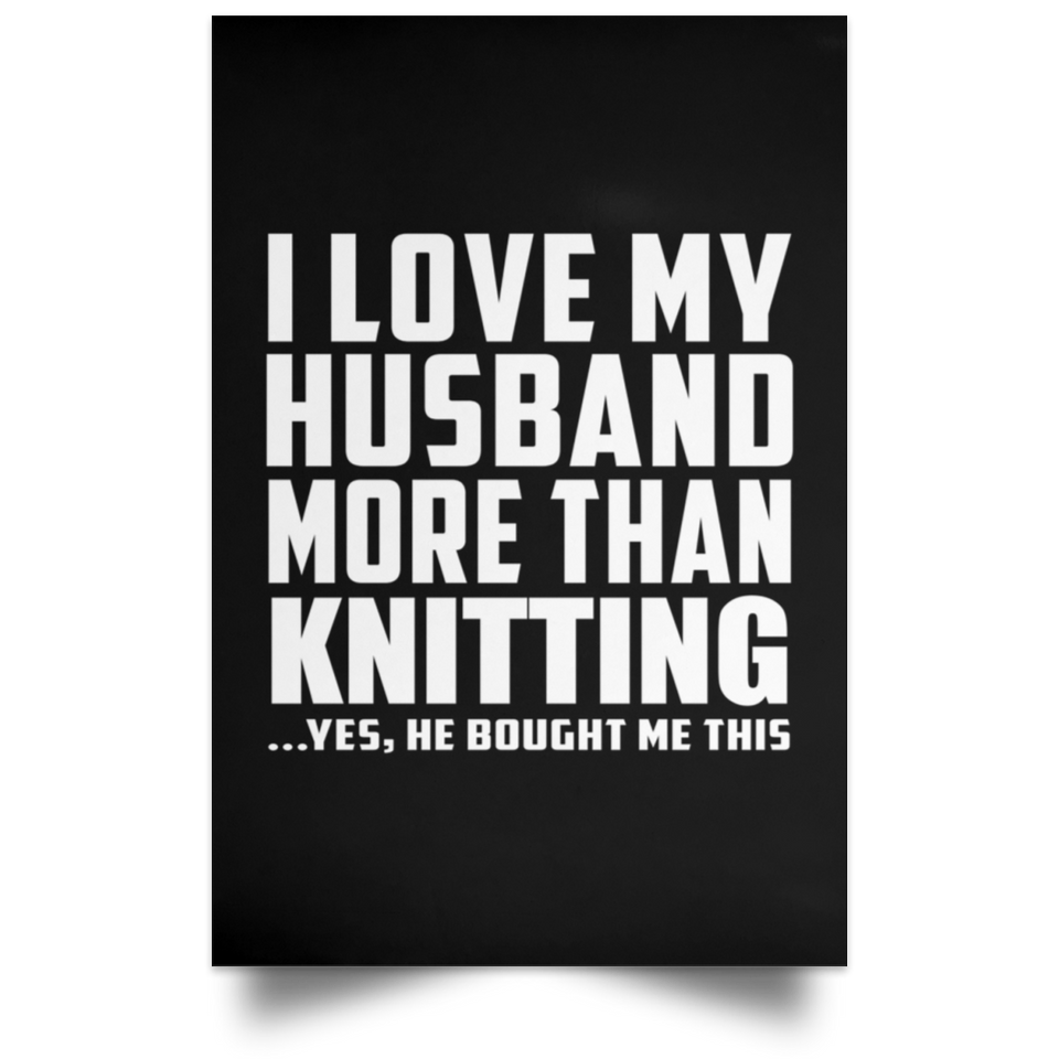 I Love My Husband More Than Knitting - Poster Portrait
