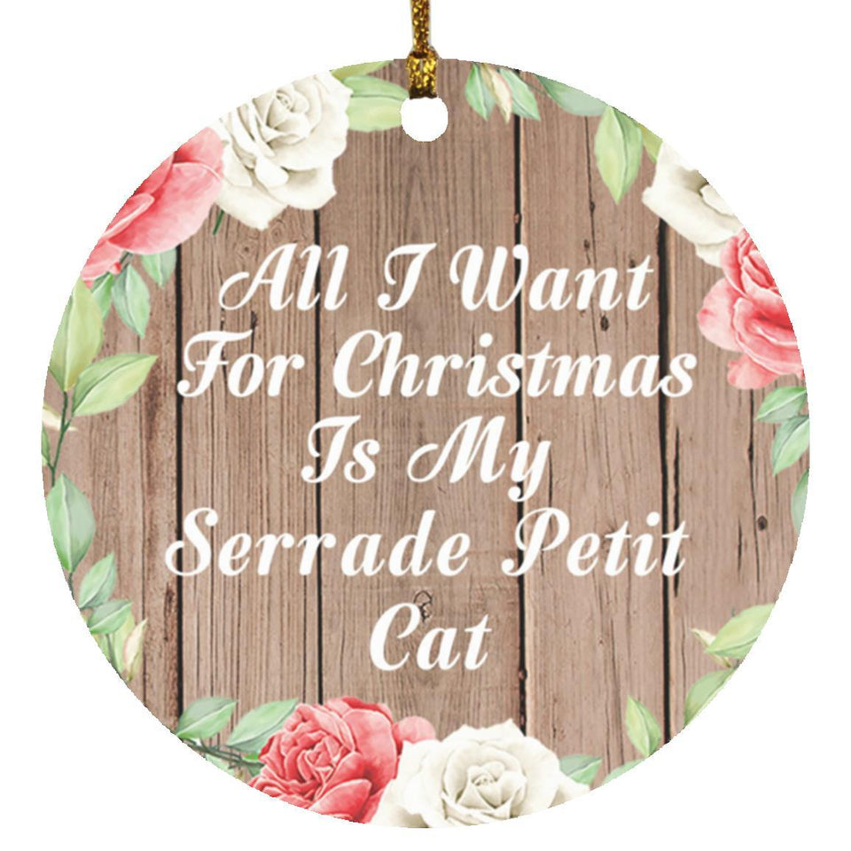 All I Want For Christmas Is My Serrade Petit Cat - Circle Ornament B