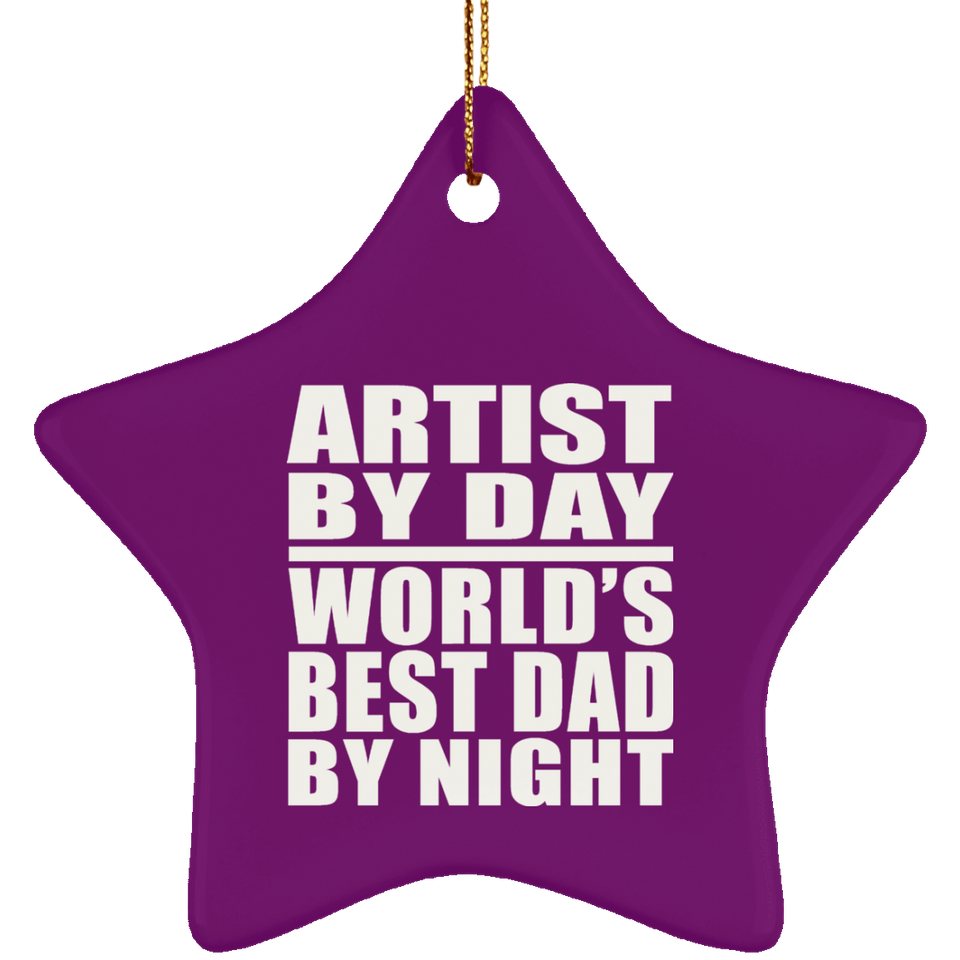 Artist By Day World's Best Dad By Night - Star Ornament