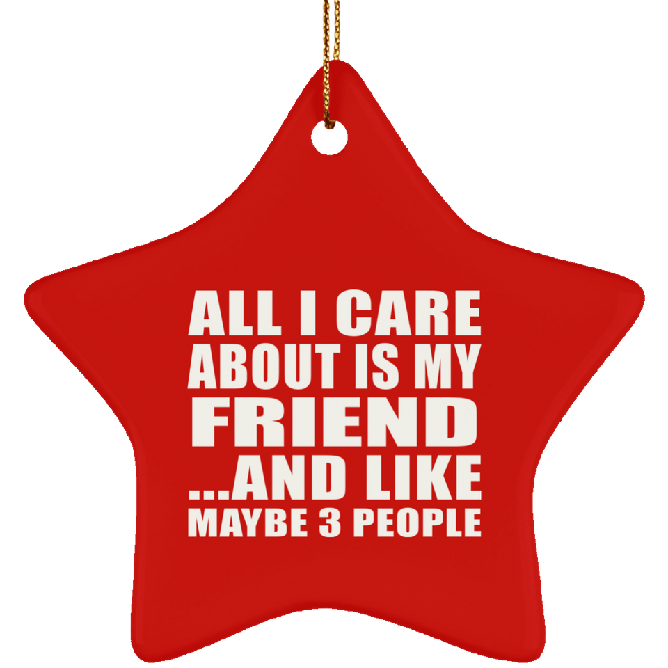 All I Care About Is My Friend - Star Ornament