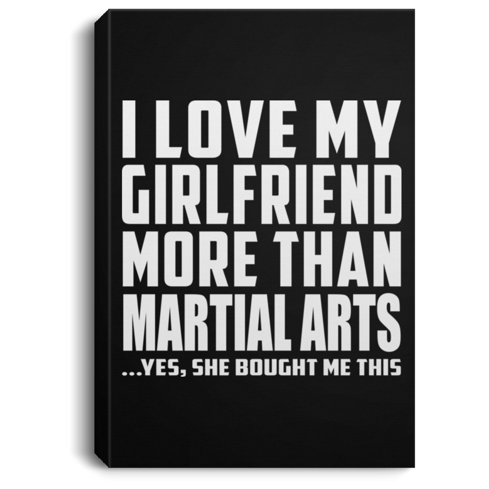 I Love My Girlfriend More Than Martial Arts - Canvas Portrait