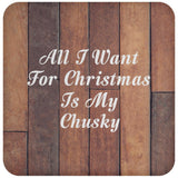 All I Want For Christmas Is My Chusky - Drink Coaster E