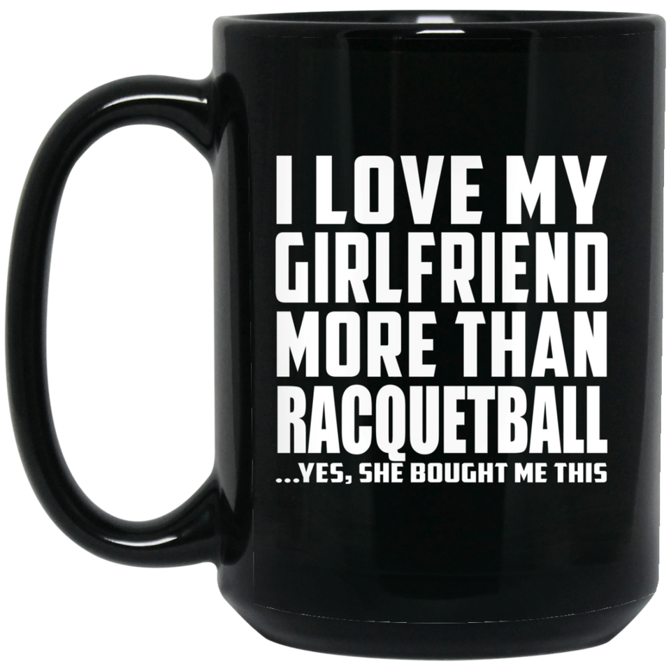 I Love My Girlfriend More Than Racquetball - 15 Oz Coffee Mug Black