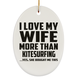 I Love My Wife More Than Kitesurfing - Oval Ornament
