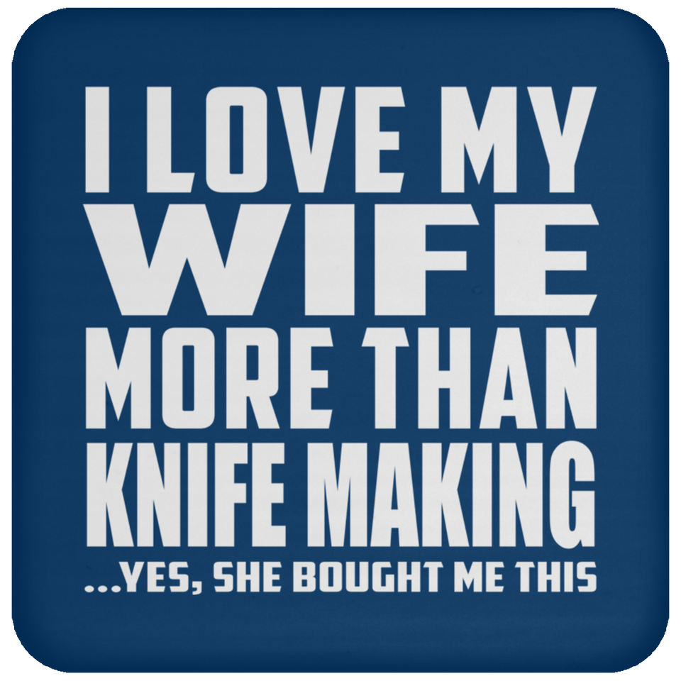 I Love My Wife More Than Knife Making - Drink Coaster
