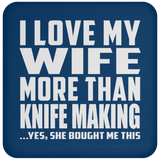 I Love My Wife More Than Knife Making - Drink Coaster
