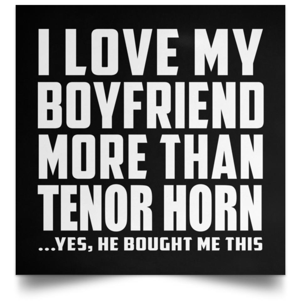I Love My Boyfriend More Than Tenor Horn - Poster Square