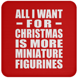 All I Want For Christmas Is More Miniature Figurines - Coaster