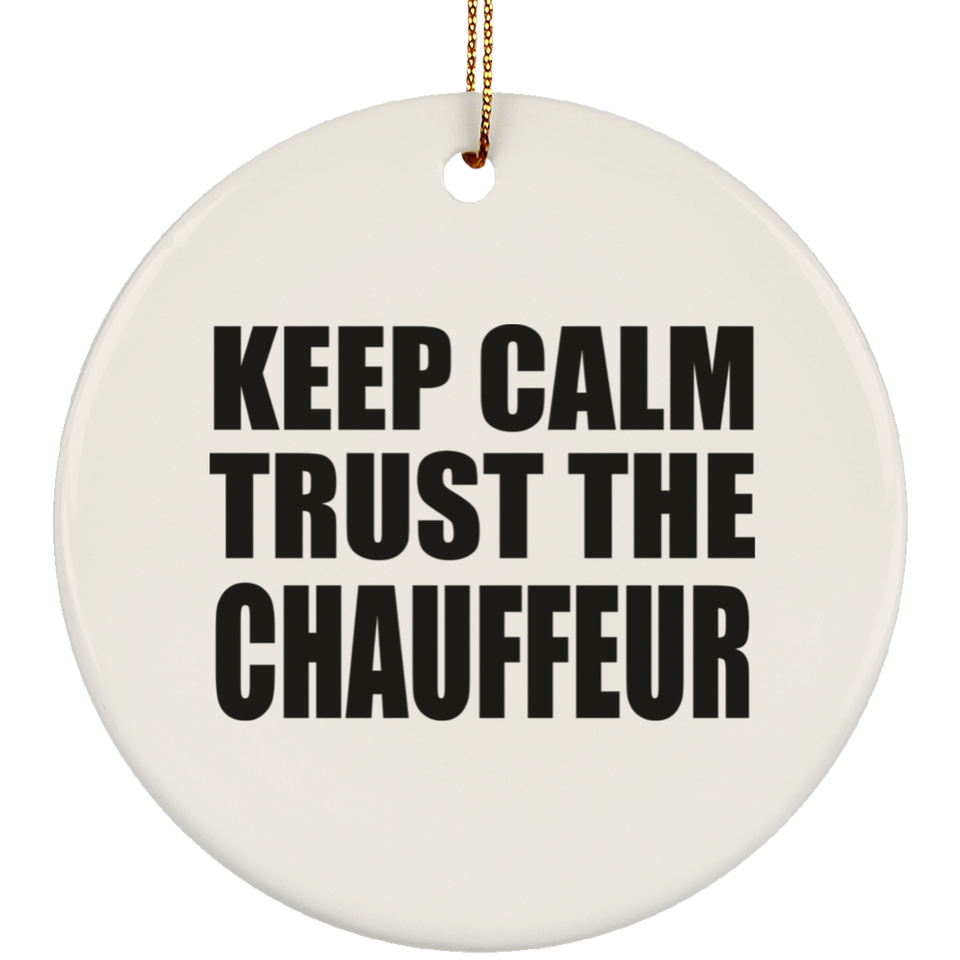 Keep Calm and Trust The Chauffeur - Circle Ornament