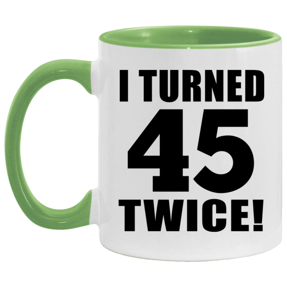 90th Birthday I Turned 45 Twice - 11oz Accent Mug Green