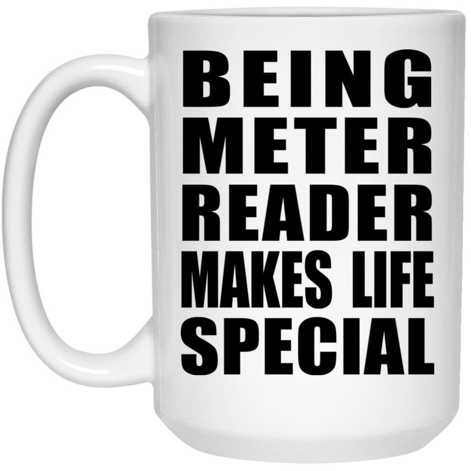 Being Meter Reader Makes Life Special - 15oz Coffee Mug