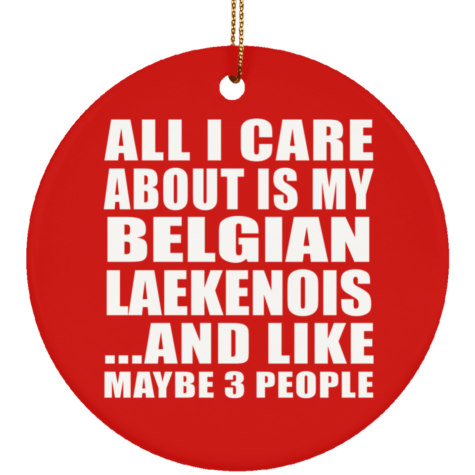 All I Care About Is My Belgian Laekenois - Circle Ornament