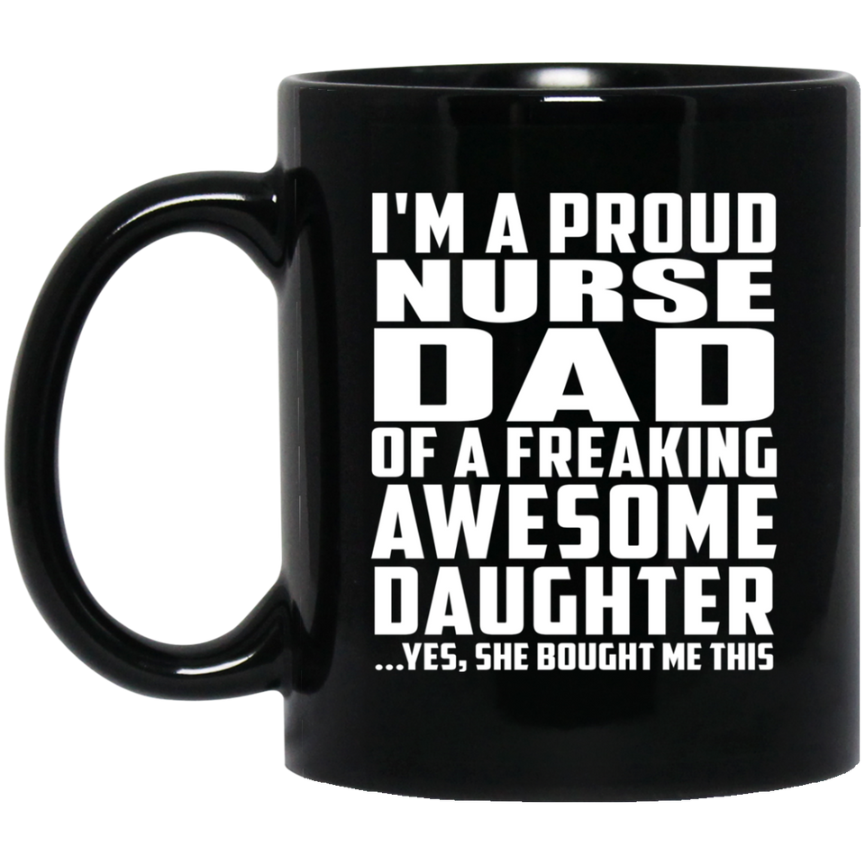 Proud Nurse Dad Of Awesome Daughter - 11 Oz Coffee Mug Black